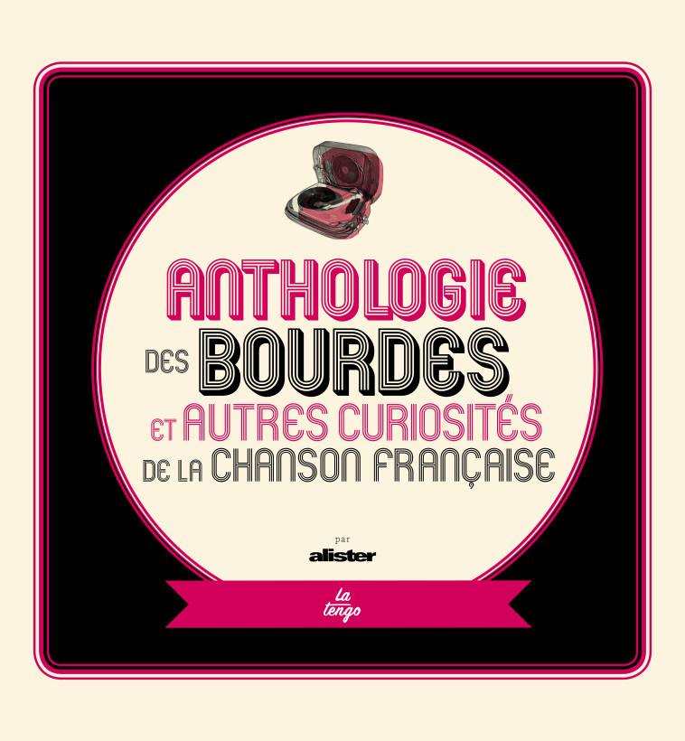 ANTHOLOGIE DES BOURDES ET AUTRES CURIOSITES DE LA CHANSON FRANCAISE - EDITION AUGMENTEE - ALISTER - TENGO