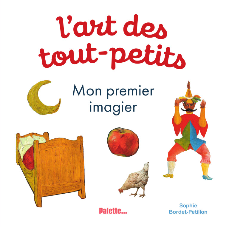 L'ART DES TOUT PETITS - MON PREMIER IMAGIER - BORDET-PETILLON S. - PALETTE