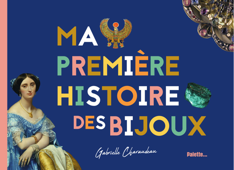 MA PREMIERE HISTOIRE DES BIJOUX - CHARAUDEAU GABRIELLE - PALETTE