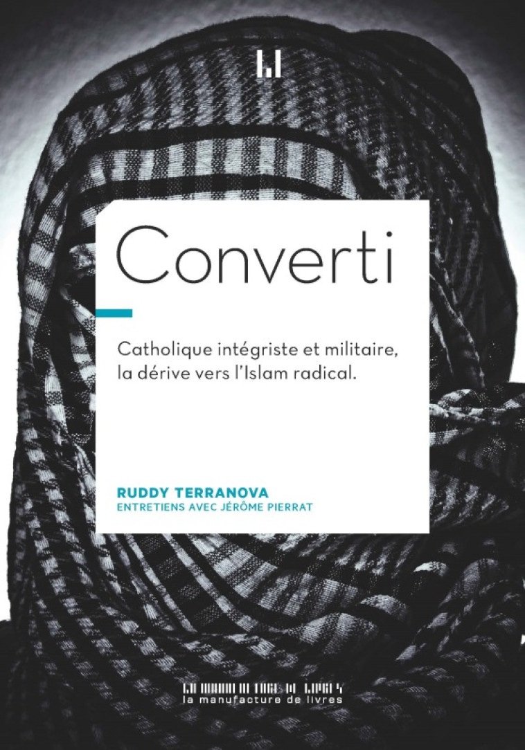 CONVERTI - CATHOLIQUE INTEGRISTE, MILITAIRE, BRAQUEUR, LA DERIVE VERS L'ISLAM RADICAL - TERRANOVA RUDDY - MANUFACTURE LIV