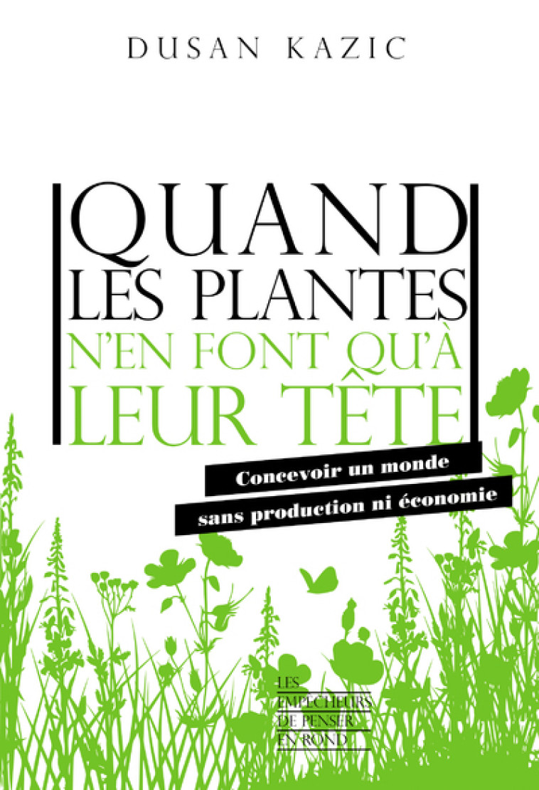 QUAND LES PLANTES N'EN FONT QU'A LEUR TETE - KAZIC DUSAN - EMPECHEURS