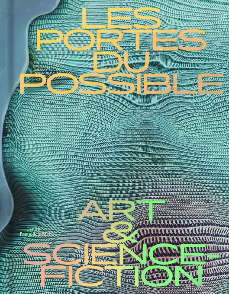 LES PORTES DU POSSIBLE - ART & SCIENCE-FICTION - COLLECTIF - C.POMPIDOU METZ