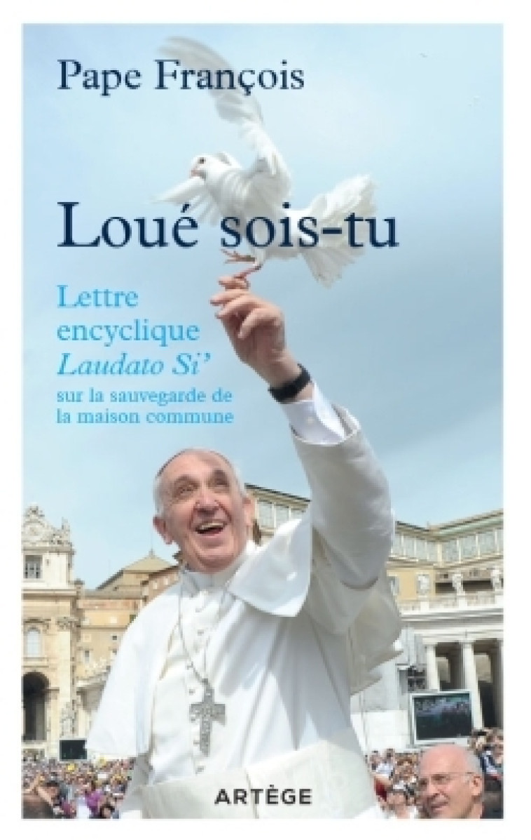 LOUE SOIS TU LETTRE ENCYCLIQUE LAUDATO SI S UR L ECOLOGIE - FRANCOIS - ARTEGE