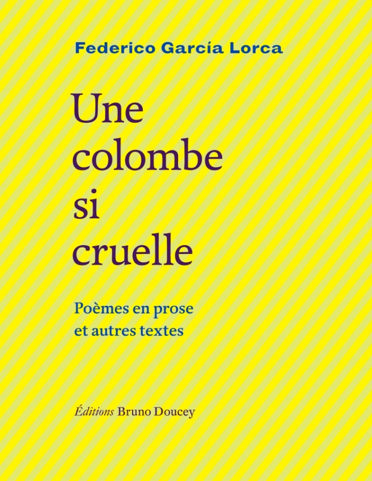 UNE COLOMBE SI CRUELLE - POEMES EN PROSE ET AUTRES TEXTES - GARCIA LORCA - BRUNO DOUCEY