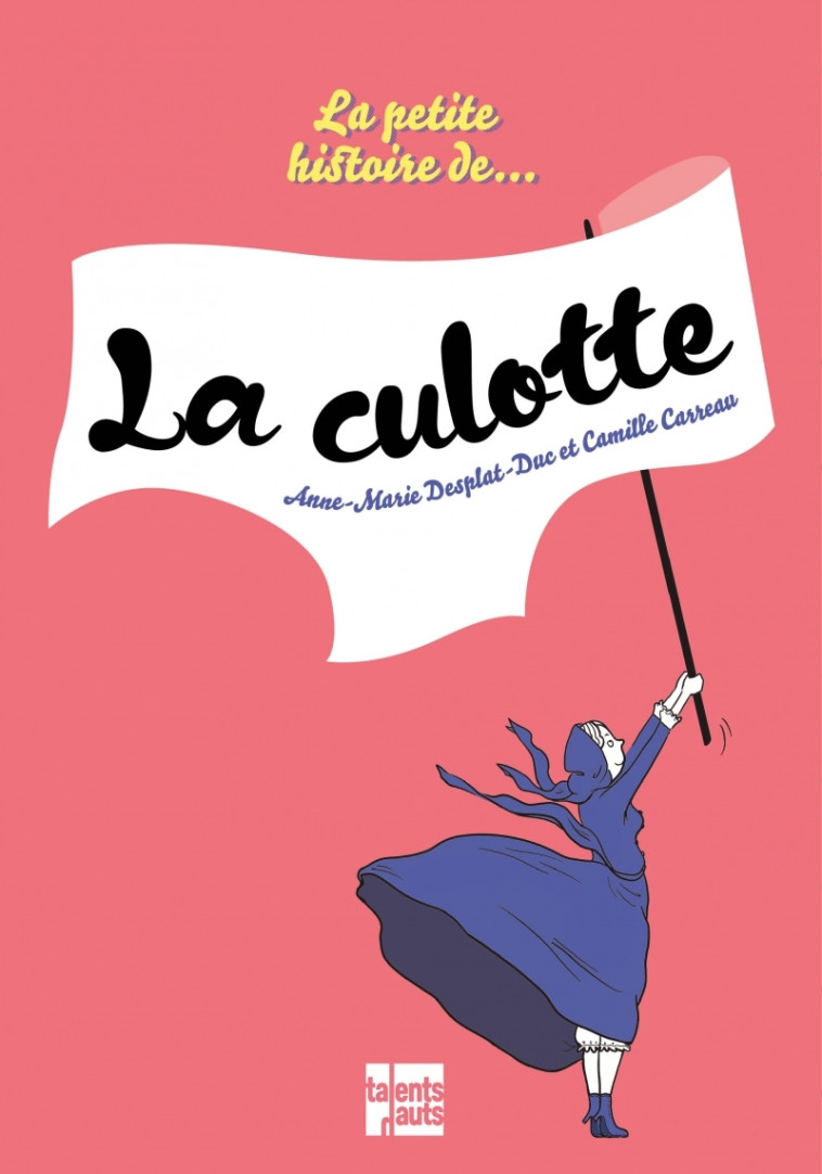 LA PETITE HISTOIRE DE LA CULOTTE - DESPLAT-DUC/KMIE. - TALENTS HAUTS