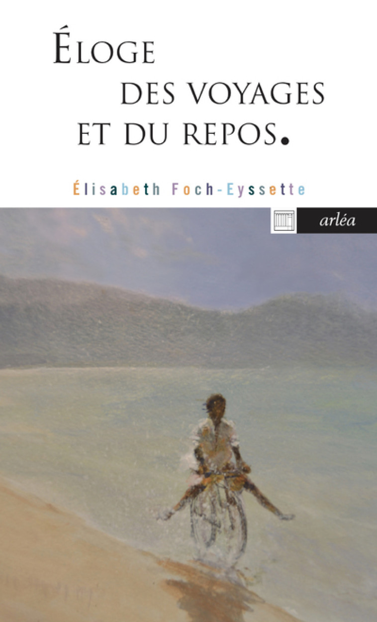 ELOGE DES VOYAGES ET DU REPOS - FOCH-EYSSETTE E. - ARLEA