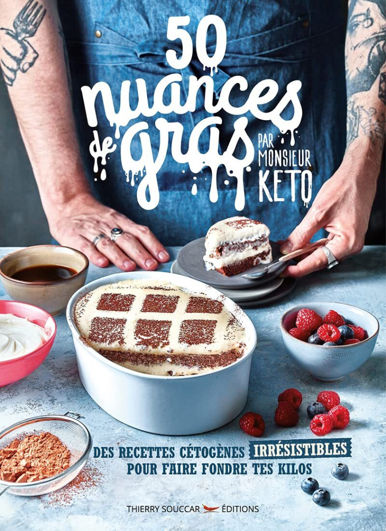 50 NUANCES DE GRAS - DES RECETTES CETOGENE IRRESISTIBLES POUR FAIRE FONDRE TES KILOS - MONSIEUR KETO - THIERRY SOUCCAR