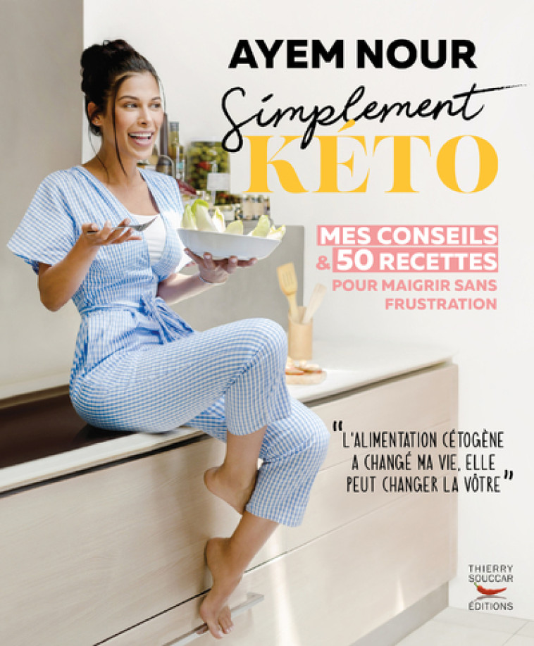 SIMPLEMENT KETO, MES CONSEILS ET 50 RECETTE S POUR MAIGRIR SANS FRUSTRATION - NOUR AYEM - THIERRY SOUCCAR