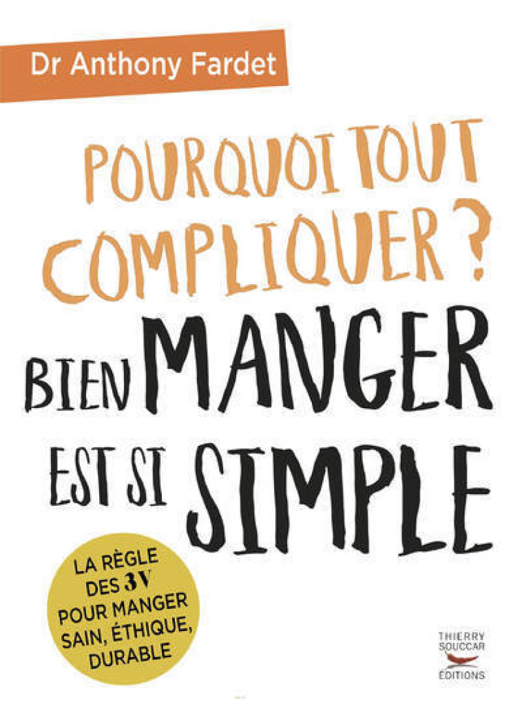 POURQUOI TOUT COMPLIQUER ? BIEN MANGER EST SI SIMPLE ! - FARDET ANTHONY - THIERRY SOUCCAR