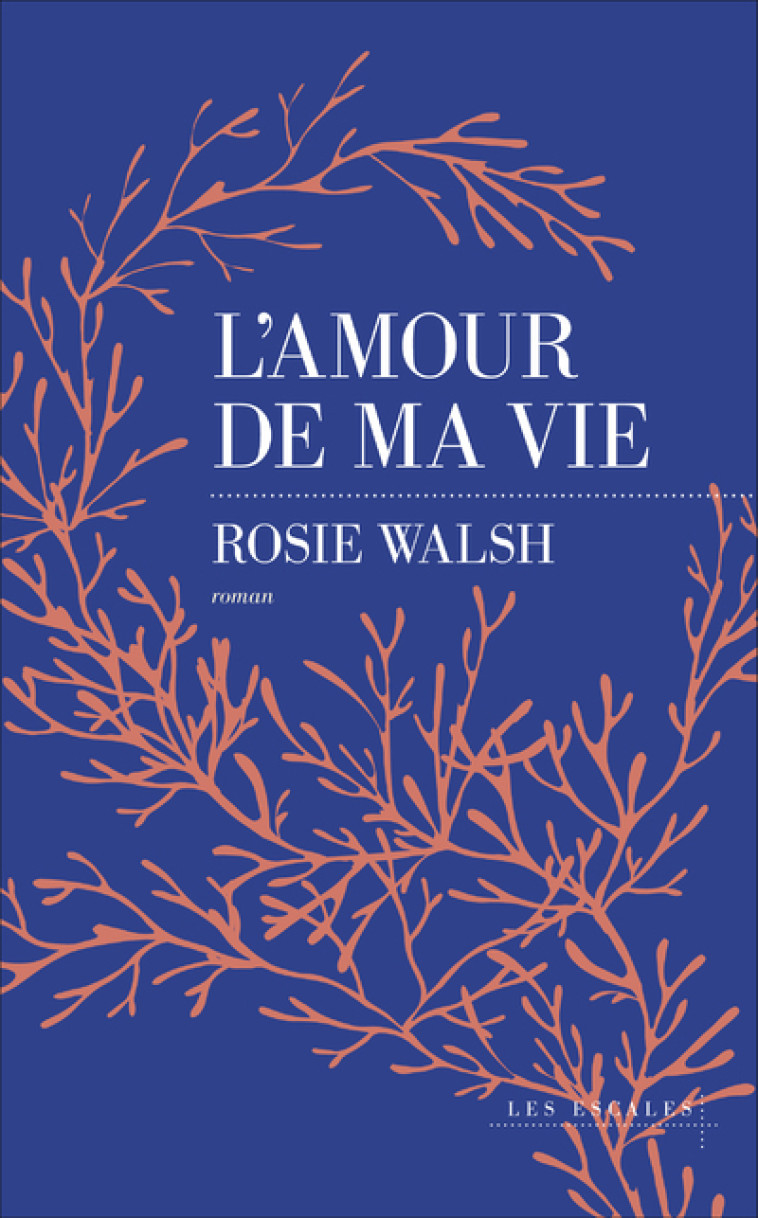 L'AMOUR DE MA VIE - WALSH ROSIE - LES ESCALES