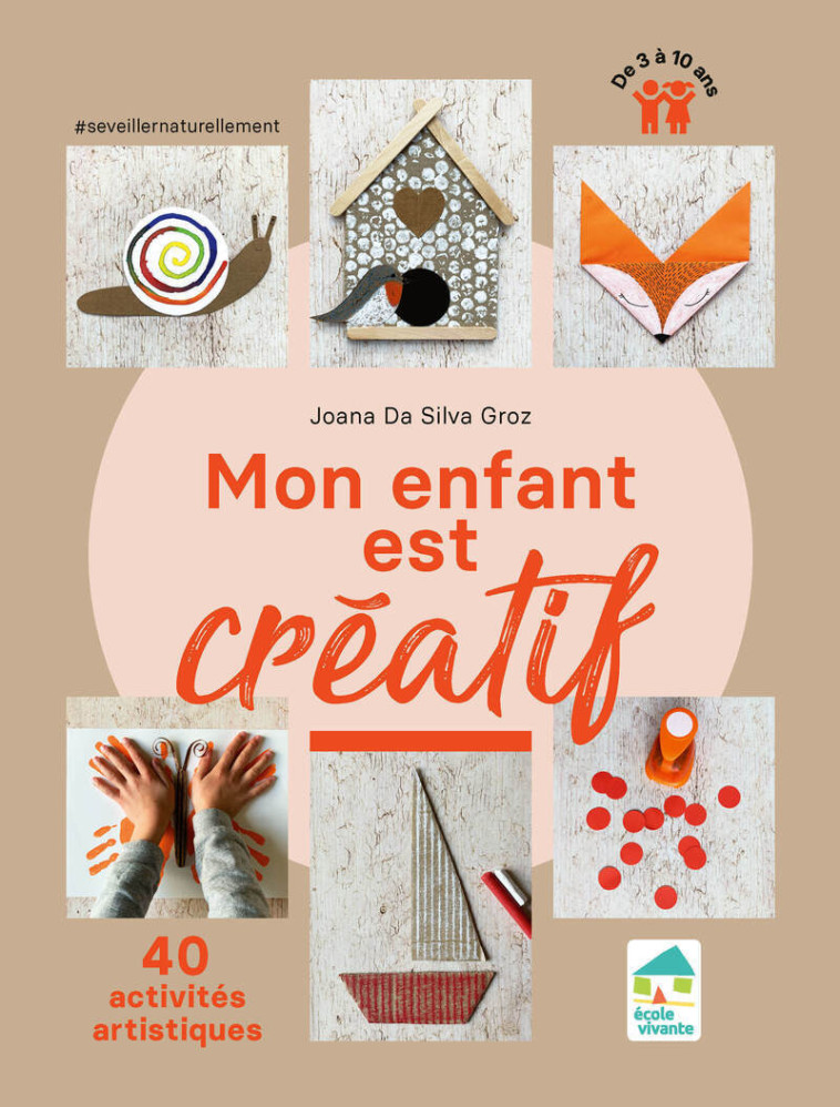 MON ENFANT EST CREATIF - 40 ACTIVITES ARTISTIQUES DE 3 A 10 ANS - DA SILVA GROZ JOANA - ECOLE VIVANTE