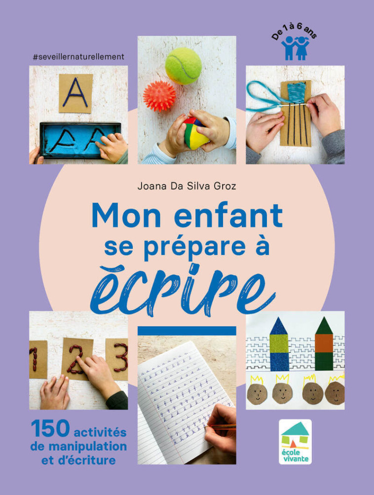 MON ENFANT SE PREPARE A ECRIRE - 150 ACTIVITES DE MANIPULATION ET D'ECRITURE - 1 A 6 ANS - DA SILVA GROZ JOANA - ECOLE VIVANTE