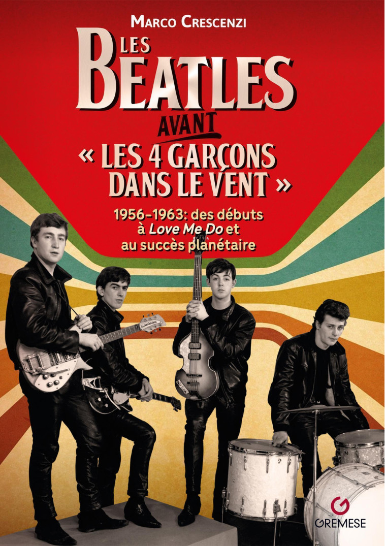 LES BEATLES AVANT  LES 4 GARCONS DANS LE VENT  1956-1963 - DES DEBUTS AU SUCCES PLANETAIRE DE LOVE - CRESCENZI MARCO - GREMESE