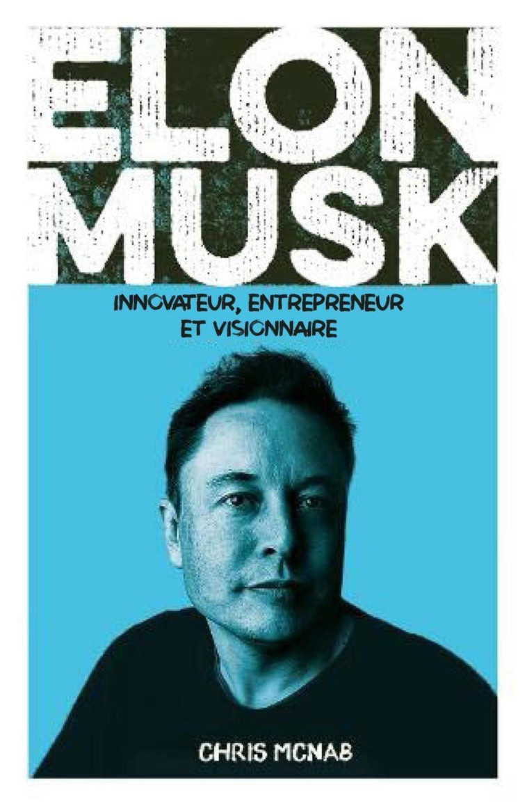 ELON MUSK - INNOVATEUR, ENTREPRENEUR ET VISIONNAIRE - MCNAB CHRIS - GREMESE