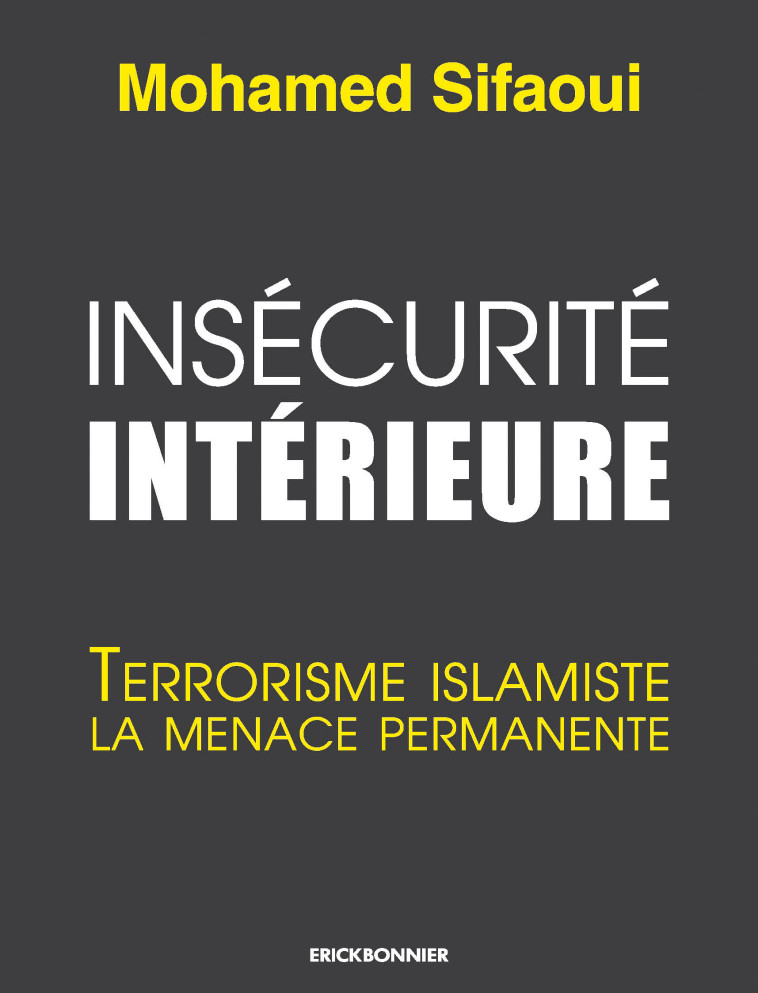 INSECURITE INTERIEURE - TERRORISME ISLAMISTE : LA MENACE PERMANENTE - SIFAOUI MOHAMED - ERICK BONNIER