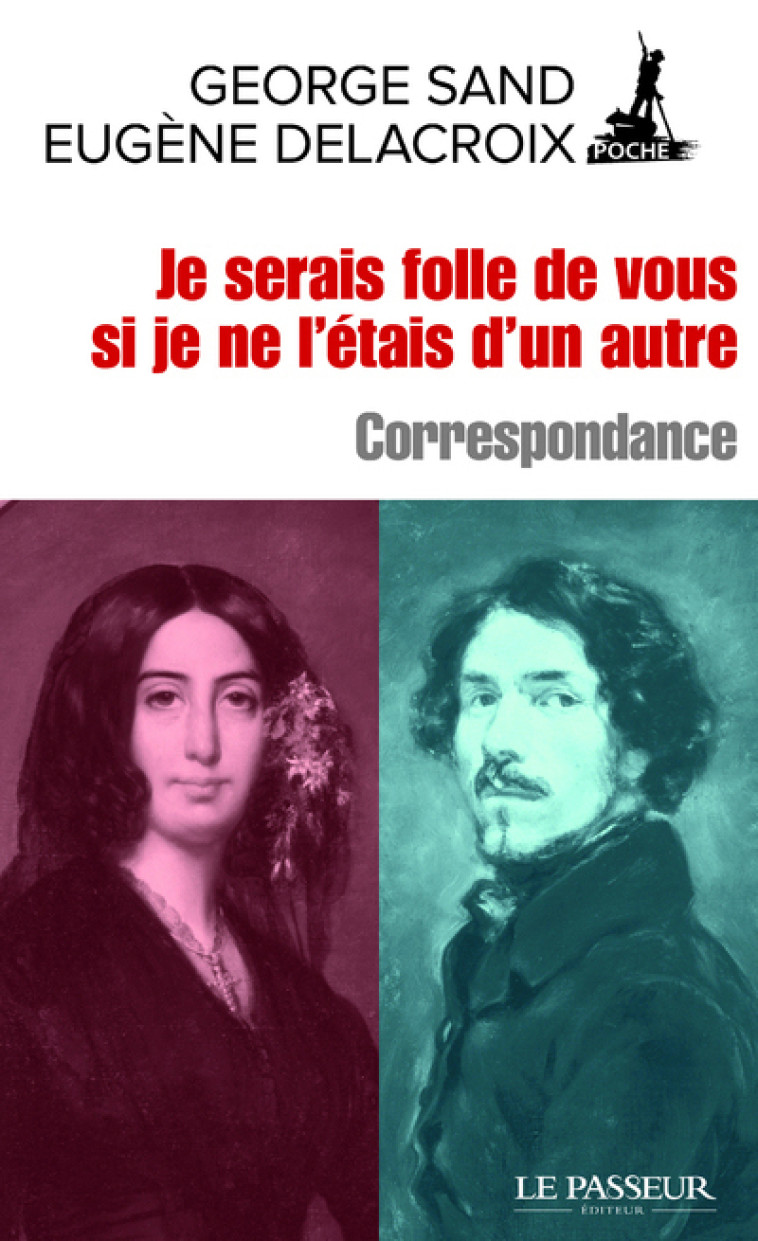 JE SERAIS FOLLE DE VOUS SI JE NE L'ETAIS D' UN AUTRE - CORRESPONDANCE - SAND/DELACROIX - LE PASSEUR