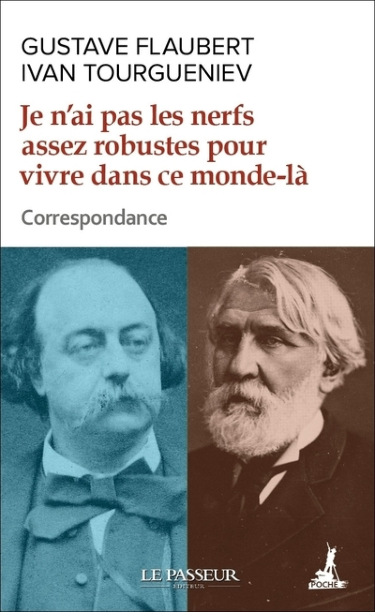 JE N'AI PAS LES NERFS ASSEZ ROBUSTES POUR V IVRE DANS CE MONDE-LA - CORRESPONDANCE - FLAUBERT/TOURGUENIEV - LE PASSEUR