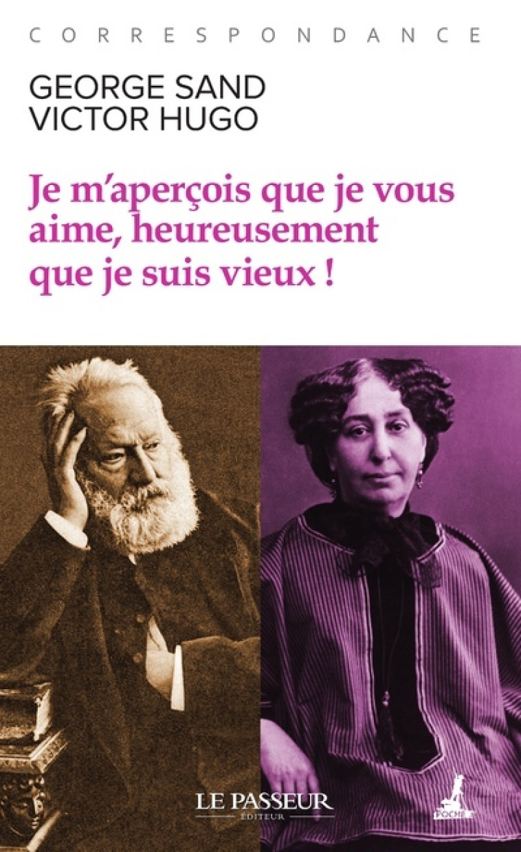 JE M'APERCOIS QUE JE VOUS AIME, HEUREUSEMENT QUE JE SUIS VIEUX ! - HUGO/SAND - LE PASSEUR