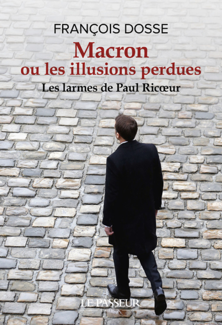 MACRON OU LES ILLUSIONS PERDUES - LES LARMES DE PAUL RICOEUR - DOSSE FRANCOIS - LE PASSEUR