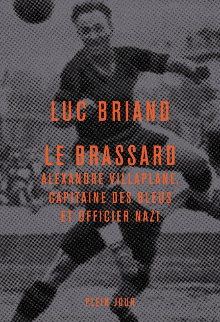 LE BRASSARD. ALEXANDRE VILLAPLANE, CAPITAINE DES BLEUS ET OFFICIER NAZI - BRIAND LUC - PLEIN JOUR