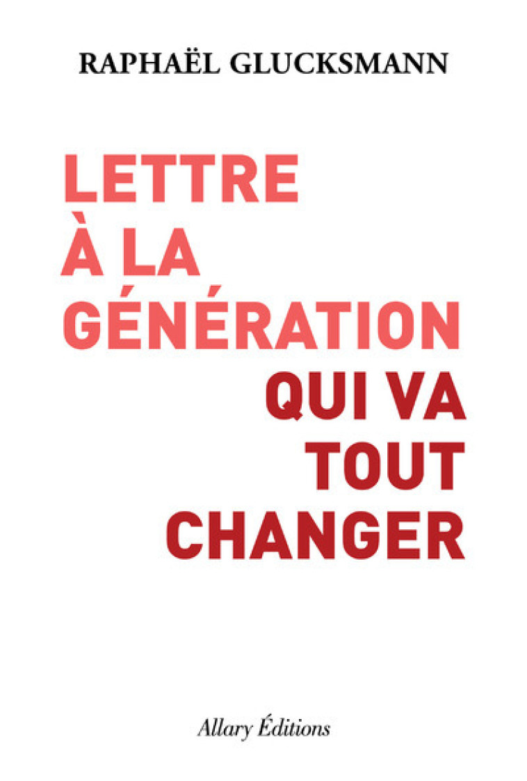 LETTRE A LA GENERATION QUI VA TOUT CHANGER - GLUCKSMANN RAPHAEL - ALLARY