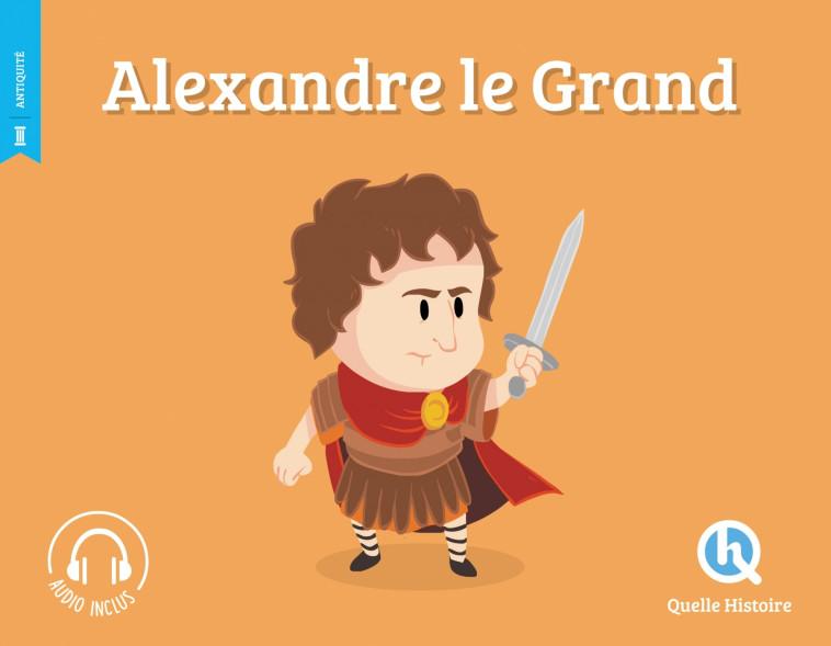 ALEXANDRE LE GRAND (HIST.JEUNESSE) - PATRICIA CRETE - QUELLE HISTOIRE