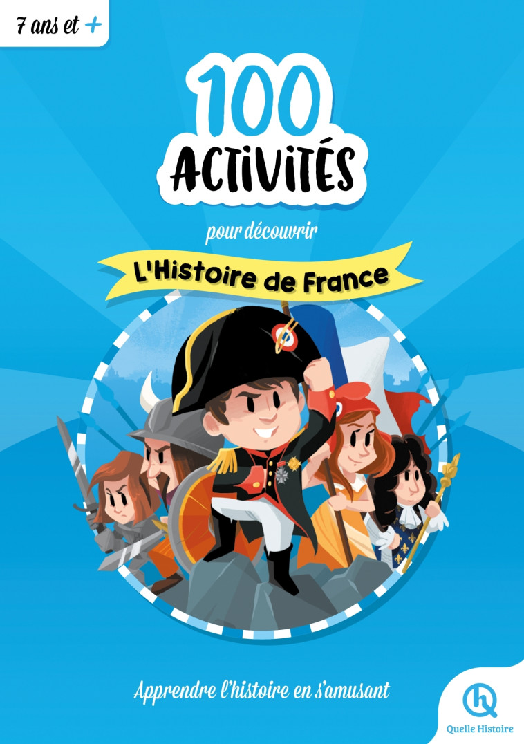 100 ACTIVITES POUR COMPRENDRE L'HISTOIRE DE FRANCE - COLLECTI - QUELLE HISTOIRE