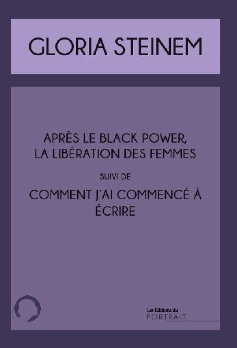 APRES LE BLACK POWER LA LIBERATION DES FEMMES SUIVI DE COMMENT J'AI COMMENCE A ECRIRE - STEINEM GLORIA - DU PORTRAIT