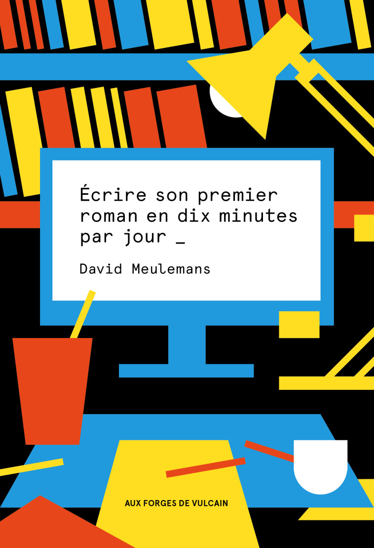 ECRIRE SON PREMIER ROMAN EN 10 MINUTES PAR JOUR - MEULEMANS DAVID - FORGES VULCAIN