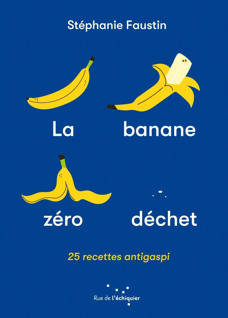 LA BANANE ZERO DECHET - 25 RECETTES ANTI-GASPI - FAUSTIN STEPHANIE - RUE ECHIQUIER