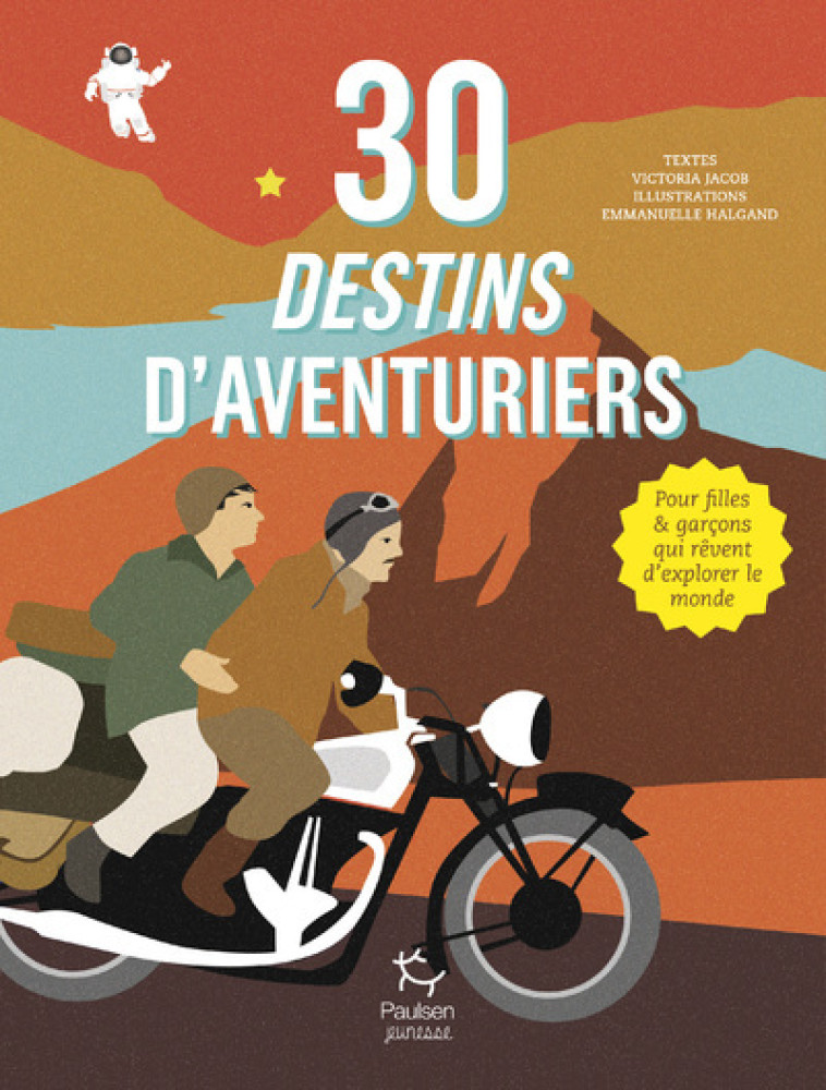 30 DESTINS D'AVENTURIERS - POUR FILLES ET G ARCONS QUI REVENT D'EXPLORER LE MONDE - JACOB/HALGAND - PAULSEN