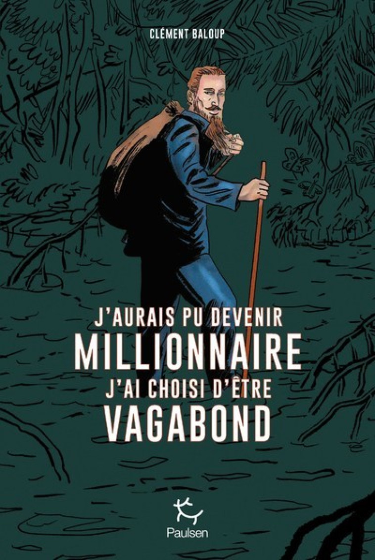 J'AURAIS PU DEVENIR MILLIONNAIRE, J'AI CHOISI D'ETRE VAGABOND - BALOUP CLEMENT - PAULSEN