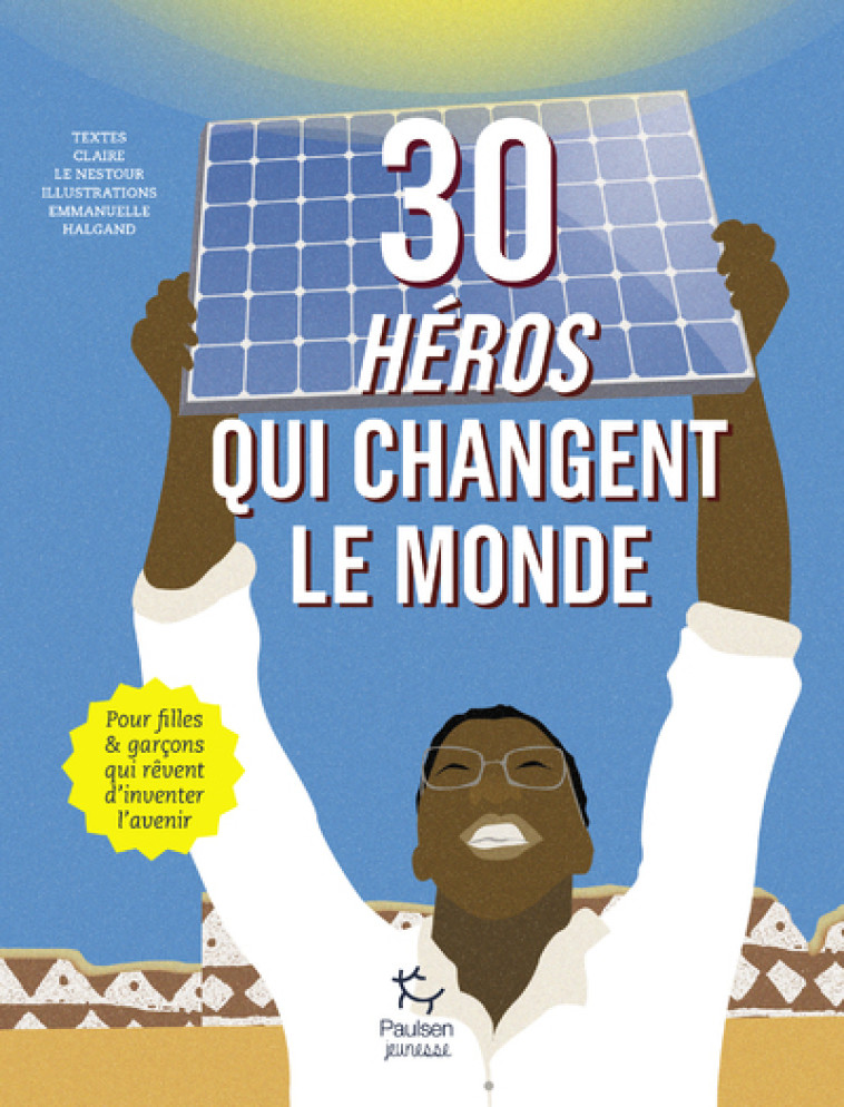 30 HEROS QUI CHANGENT LE MONDE - LE NESTOUR/HALGAND - PAULSEN