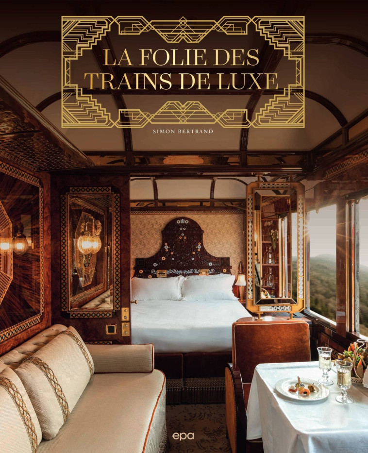 LA FOLIE DES TRAINS DE LUXE - BERTRAND SIMON - EPA