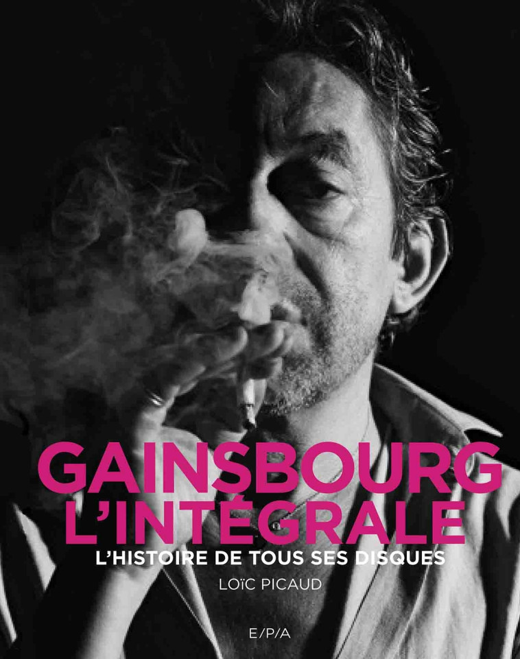 GAINSBOURG, L'INTEGRALE - L'HISTOIRE DE TOU S SES DISQUES - PICAUD LOIC - EPA