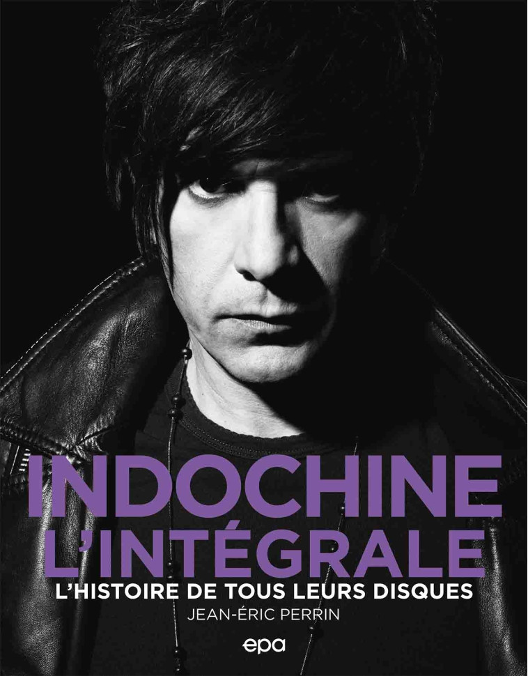 INDOCHINE - L'INTEGRALE - L'HISTOIRE DE TOU S LEURS DISQUES - PERRIN JEAN-ERIC - EPA