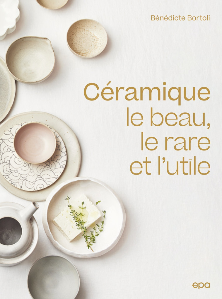 CERAMIQUE - LE BEAU, LE RARE ET L'UTILE - BORTOLI BENEDICTE - EPA