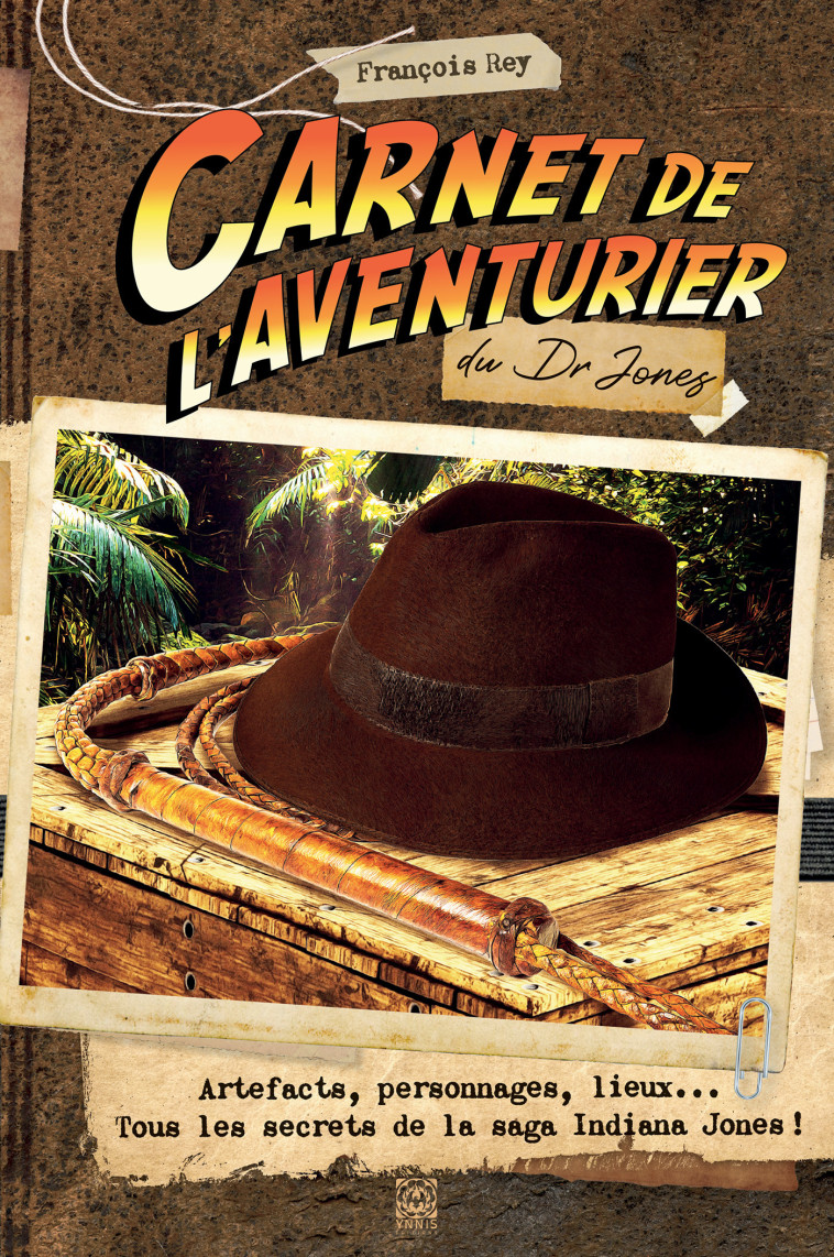 CARNET DE L'AVENTURIER, INDIANA JONES - PERSONNAGES, ARTEFACTS, LIEUX...  TOUS LES SECRETS DE LA SAG - XXX - YNNIS