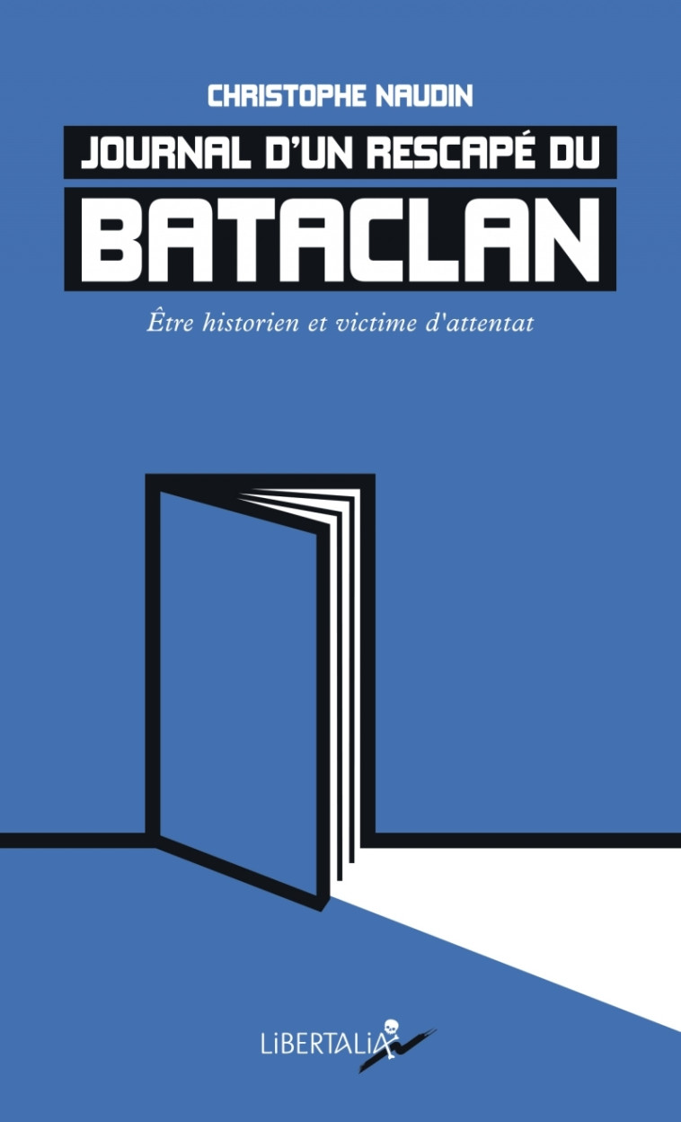 JOURNAL D UN RESCAPE DU BATACLAN - ETRE HIS TORIEN ET VICTIME - NAUDIN CHRISTOPHE - LIBERTALIA