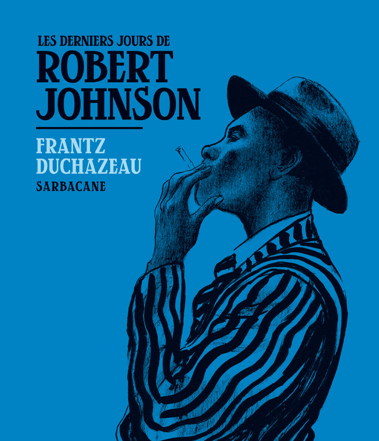 LES DERNIERS JOURS DE ROBERT JOHNSON - DUCHAZEAU FRANTZ - SARBACANE