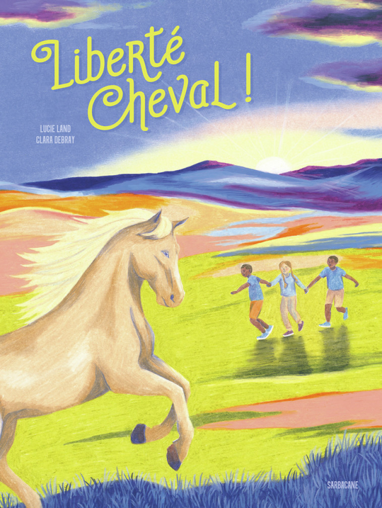 LIBERTE CHEVAL ! - LAND/DEBRAY - SARBACANE