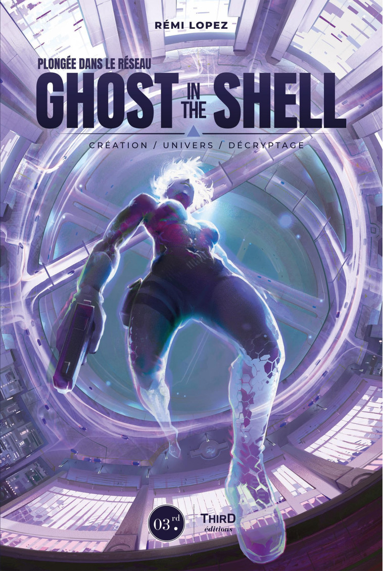 PLONGEE DANS LE RESEAU GHOST IN THE SHELL - CREATION-UNIVERS-DECRYPTAGE - LOPEZ REMI - THIRD ED