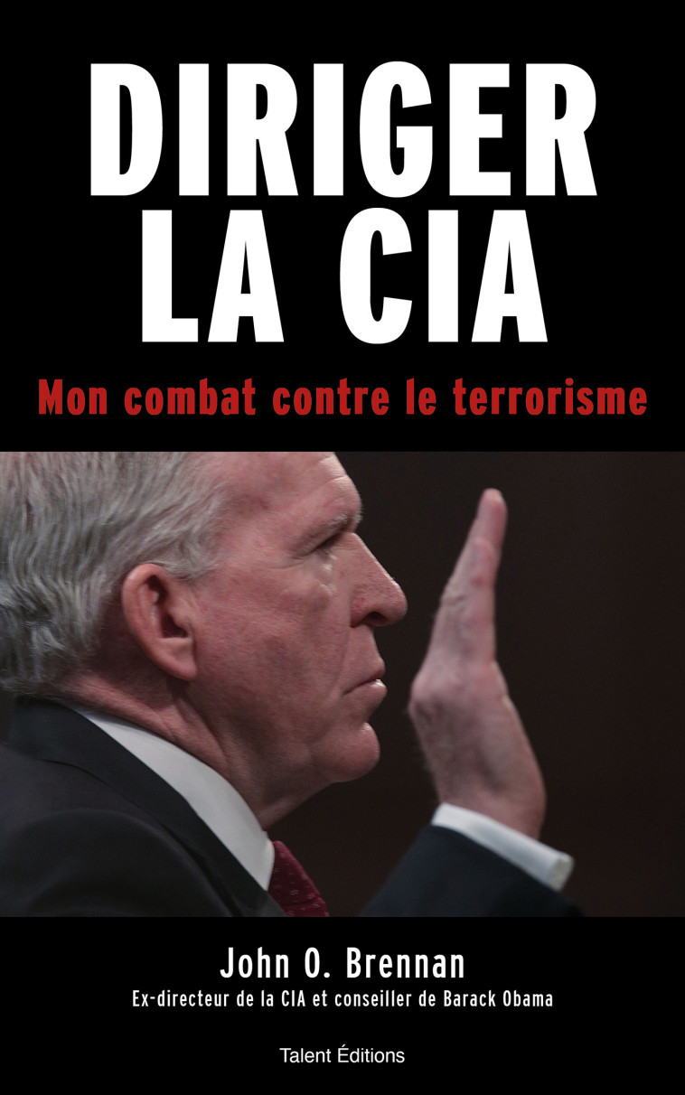 DIRIGER LA CIA - MON COMBAT CONTRE LE TERRO RISME - JOHN O. BRENNAN - TALENT EDITIONS