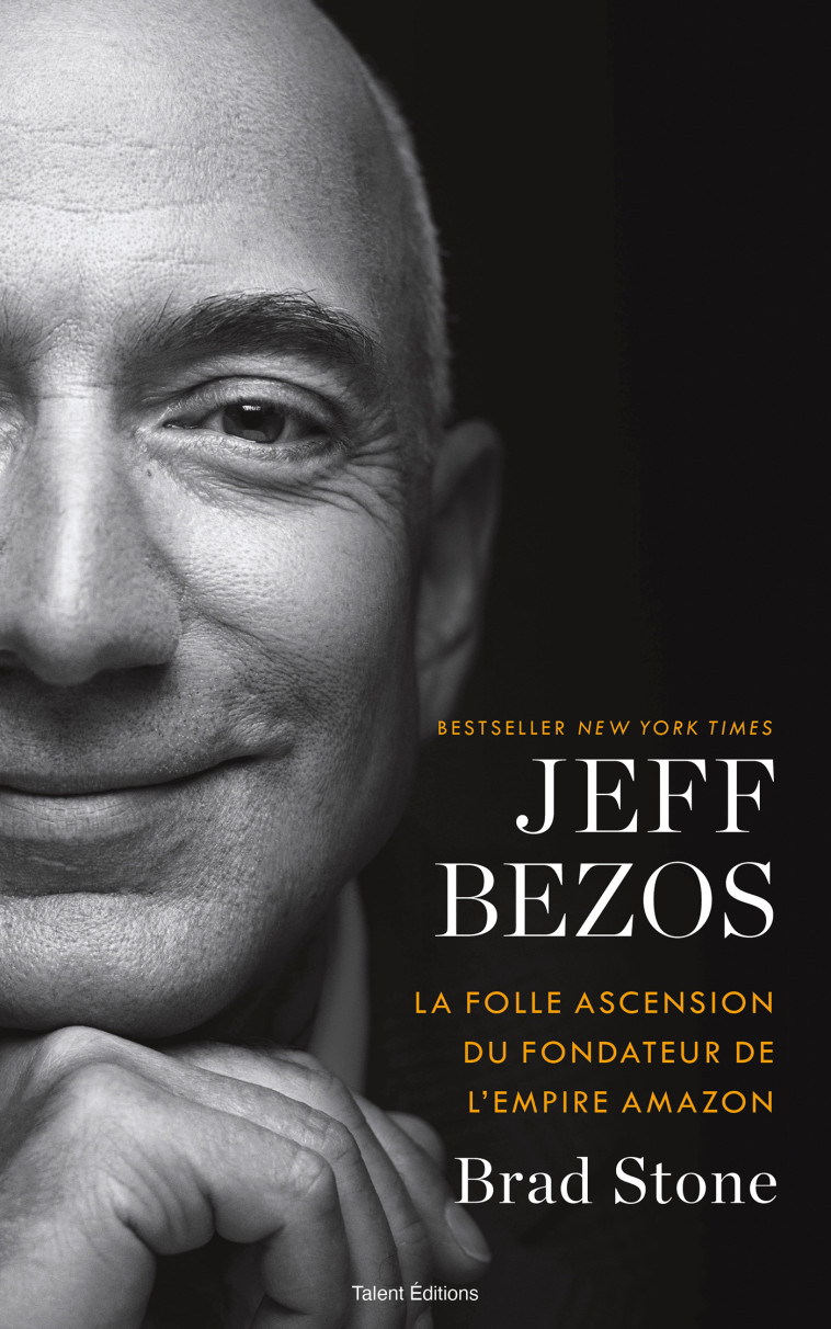 JEFF BEZOS : LA FOLLE ASCENSION DU FONDATEU R DE L'EMPIRE AMAZON - BRAD STONE - TALENT EDITIONS