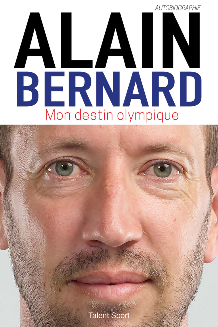 ALAIN BERNARD : MON DESTIN OLYMPIQUE - ALAIN BERNARD - TALENT SPORT