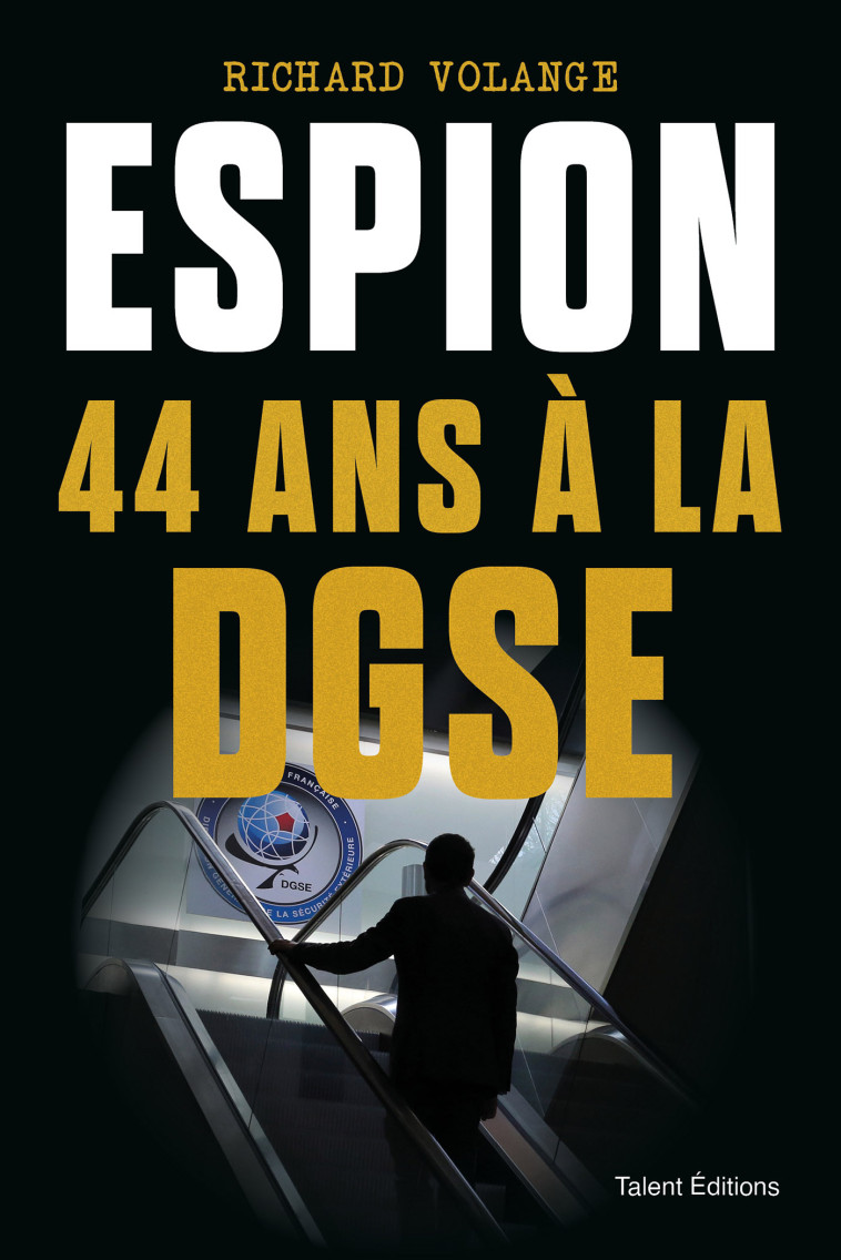 ESPION - 44 ANS A LA DGSE - VOLANGE - TALENT EDITIONS