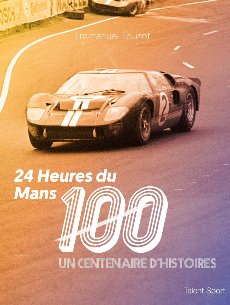 24 HEURES DU MANS : LES 100 ANS - EMMANUEL TOUZOT - TALENT SPORT