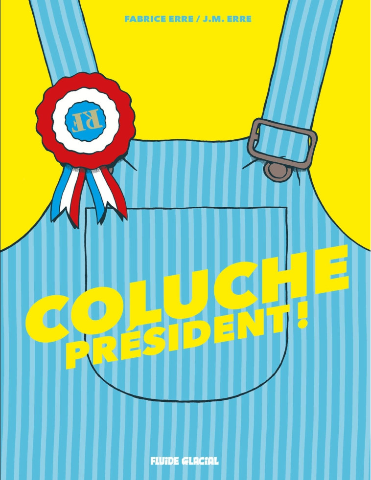 COLUCHE PRESIDENT ! - ERRE - FLUIDE GLACIAL