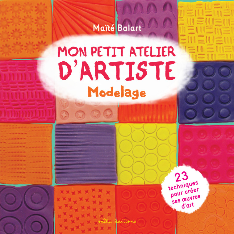 MON PETIT ATELIER D'ARTISTE : MODELAGE - BALART MAITE - MILA