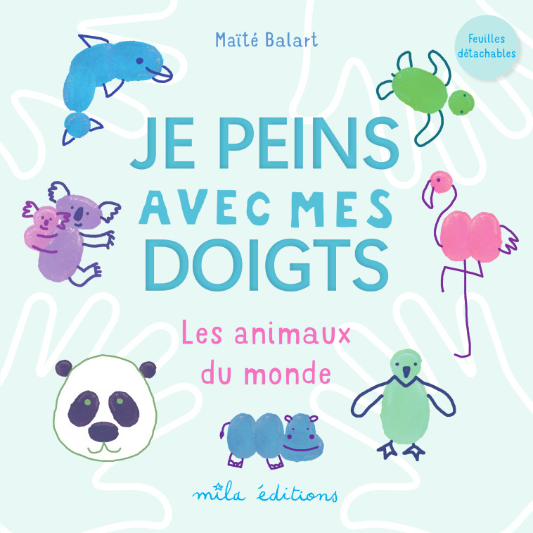 JE PEINS AVEC MES DOIGTS - LES ANIMAUX DU MONDE - BALART MAITE - MILA